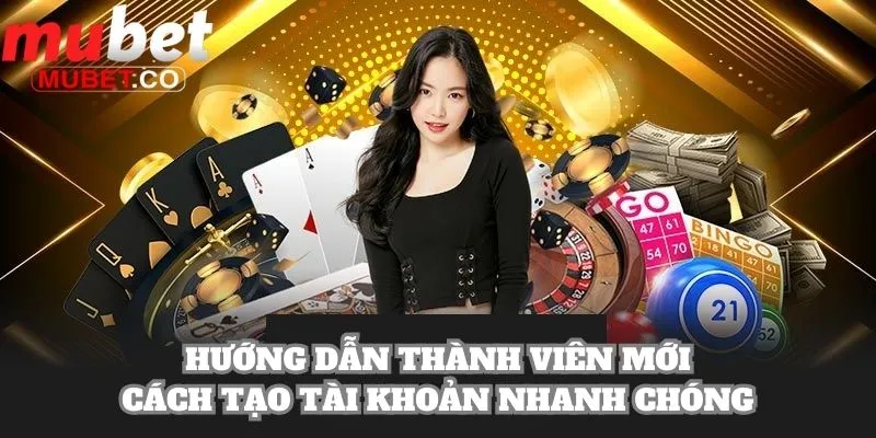 Mubet 33 Hướng dẫn thành viên mới cách tạo tài khoản nhanh chóng