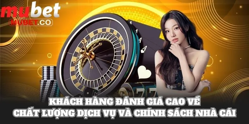 Mubet 27 Khách hàng đánh giá cao về chất lượng dịch vụ và chính sách nhà cái